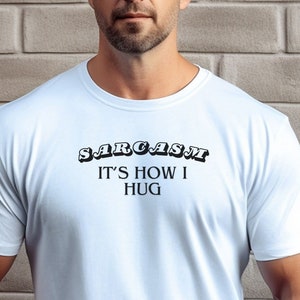 Sarcasm: It&#39;s How I Hug, Nice Guy Gifts, Rude Shirts Men, Sarcastic T Shirt, Funny Shirt For Men, Crazy Shirt, Cool Mens Shirt