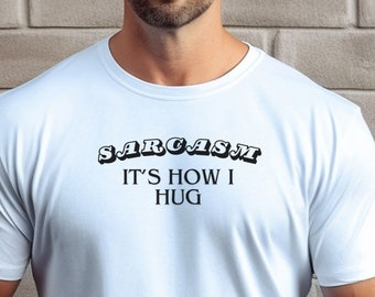 Sarcasm: It's How I Hug, Nice Guy Gifts, Rude Shirts Men, Sarcastic T Shirt, Funny Shirt For Men, Crazy Shirt, Cool Mens Shirt