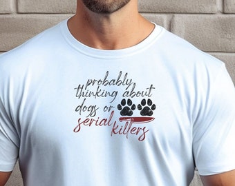 Probably Thinking About dogs Or Serial Killers Funny, Short-Sleeve Unisex T-Shirt, dog lover t-shirt, sarcasti shirt