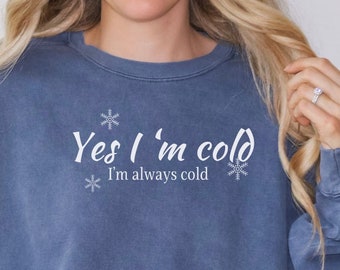 Yes I'm Cold, Sweater Weather Sweatshirt, Funny Cold Sweatshirt, Christmas Gift Sweater, Christmas Shirt for Women