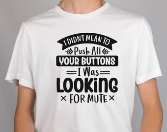 Puede incluir: Camiseta blanca con texto negro que dice "I didn't mean to Push All Your Buttons = I Was = LOOKING × FOR MUTE ×"