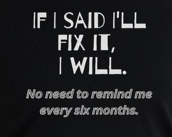 If I said I'll fix it. Funny Quote Shirt, Sarcastic Tee, Smartass Shirt, Funny Sarcasm Shirt