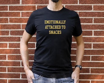 Emotionally attached to snacks, Funny Quote Shirt, Sarcastic Tee, Smartass Shirt, Funny Sarcasm Shirt, funny gift