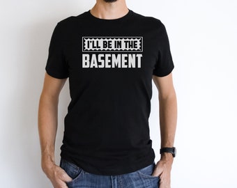 Funny Shirt Men, I'll Be In The Basement Shirt, Fathers Day Gift, Men's T-Shirt, sarcastic t-shirt, shirt for husband