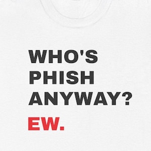 WHOS PHISH ANYWAY?  Ew. Tee Unisex