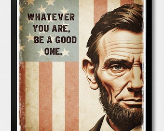 Abraham Lincoln Quote Poster – “Whatever You Are, Be a Good One”