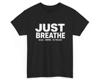 Just Breathe text tee | Relax Unwind Be Present graphic t-shirt