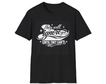 They Will Ignore You Until They Can't T-Shirt | Motivational Typography Tee