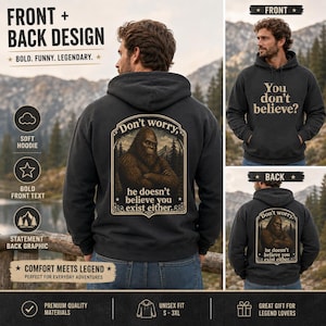 May include: A dark gray hooded sweatshirt featuring a front graphic with the text You don't believe? and a back graphic of a Bigfoot creature in a forest setting with the text Don't worry, he doesn't believe you exist either.