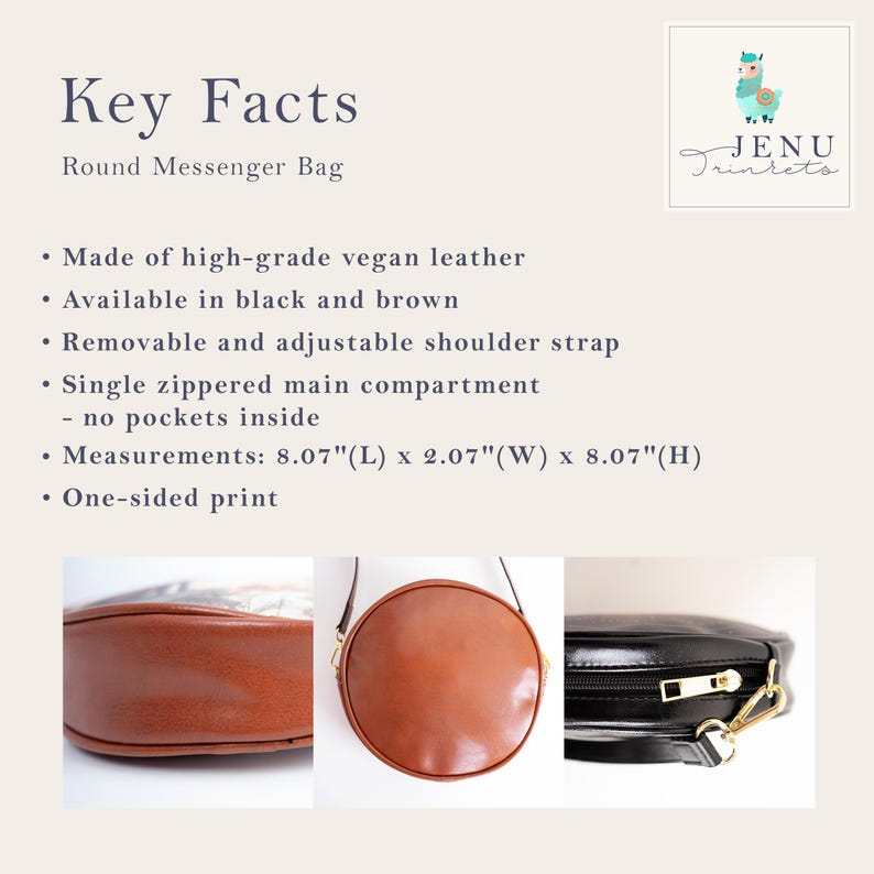 May include: Round messenger bag made of vegan leather, available in black and brown. Features a removable and adjustable shoulder strap and a single zippered main compartment. Dimensions are 8.07"L x 2.07"W x 8.07"H. One-sided print.