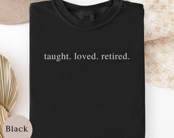 Retired Teacher Shirt, Taught Loved Retired Tee, Teacher Retirement Gift, Retiree Shirt, Teacher Appreciation Gift