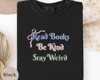 Read Books Be Kind Stay Weird T-Shirt, Book Lover Gift, Be Kind Shirt, Stay Weird Tee, Unique Reading Shirt