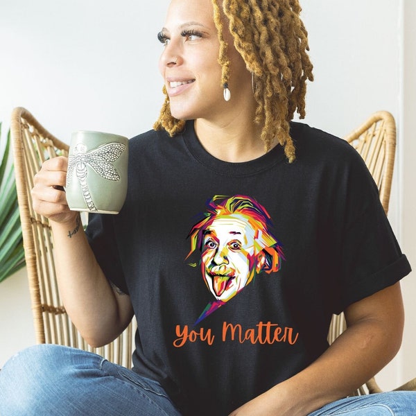 You Matter Tee Shirt, Albert Einstein Funny T-Shirt, Science Club Group Shirt,  Physics Team Crewneck, Bright Vibrant Graphic, E=MC2, Genius