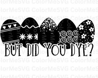 Did You Dye SVG | INSTANT DOWNLOAD | Easter Svg File | Silhouette Cut Files | Easter Egg Svg | Easter Cricut | Spring Svg