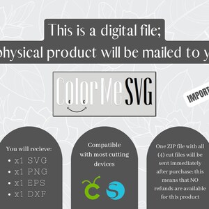 May include: A digital download of four cut files: SVG, PNG, EPS, and DXF. The files are compatible with most cutting machines. The text "Color Me SVG" is displayed in a white box with a smiling face. The text "IMPORTANT" is displayed in a white box with a red border. The text "This is a digital file; no physical product will be mailed to you." is displayed at the top of the image.