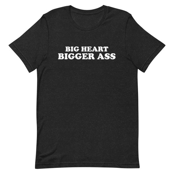 Big Heart Bigger Ass, Funny Meme Shirt, Sarcastic Shirt, Gift Shirt, Joke Shirt, Cool Tee, Y2k Shirt