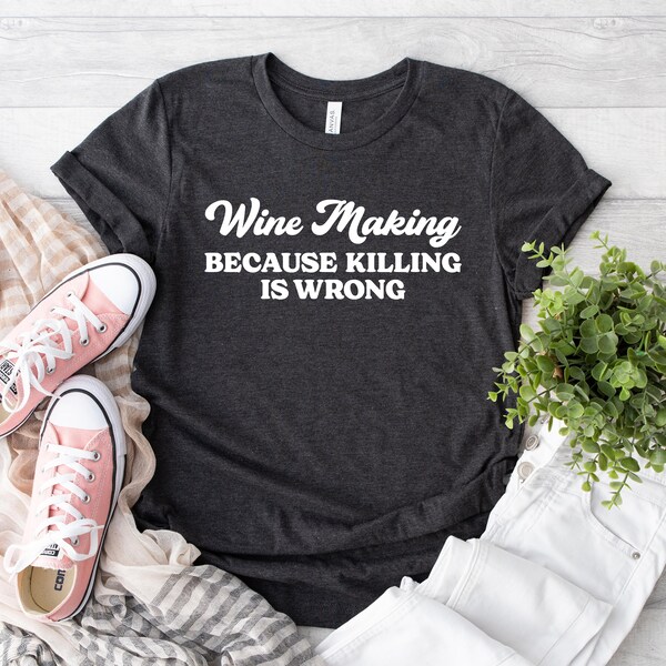 Wine Making Because Killing Is Wrong Shirt, Wine Maker Shirt, Gift For Wine Maker, Wine Saying Shirt, Wine Lover Apparel, Winery Tour Shirt