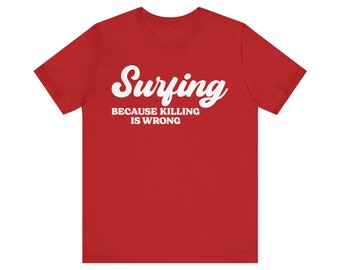 Surfing Because Killing Is Wrong Shirt, Surf Lover Shirt, Beach Shirt, Funny Surfing Gift, Surfing Shirt, Surfer Life Shirt, Surfing Gift