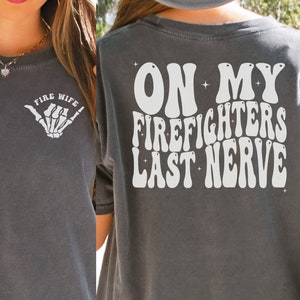 Firefighter Wife Shirt, On My Firefighters Last Nerve Comfort Colors Shirt, Gift for Fire Wife, Fireman Wife Shirt, Firefighter Fiancée Tee