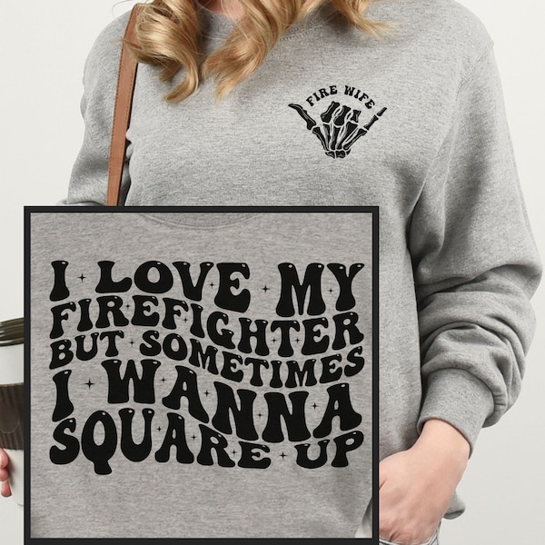 Firefighter Wife Shirt, Fire Wife Crewneck, Gift for Fire Wife Hoodie, Fireman Wife, Firefighter Fiancée Tee, Sometimes I Wanna Square Up