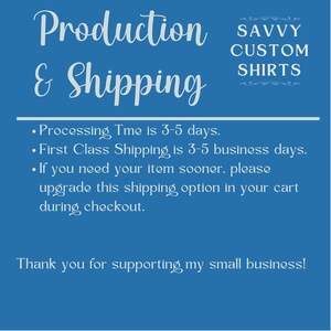 May include: Blue background with white text that reads "Production & Shipping". The text "SAVVY CUSTOM SHIRTS" is also in white text with a decorative border. The text below reads: "Processing Time is 3-5 days. First Class Shipping is 3-5 business days. If you need your item sooner, please upgrade this shipping option in your cart during checkout. Thank you for supporting my small business!"