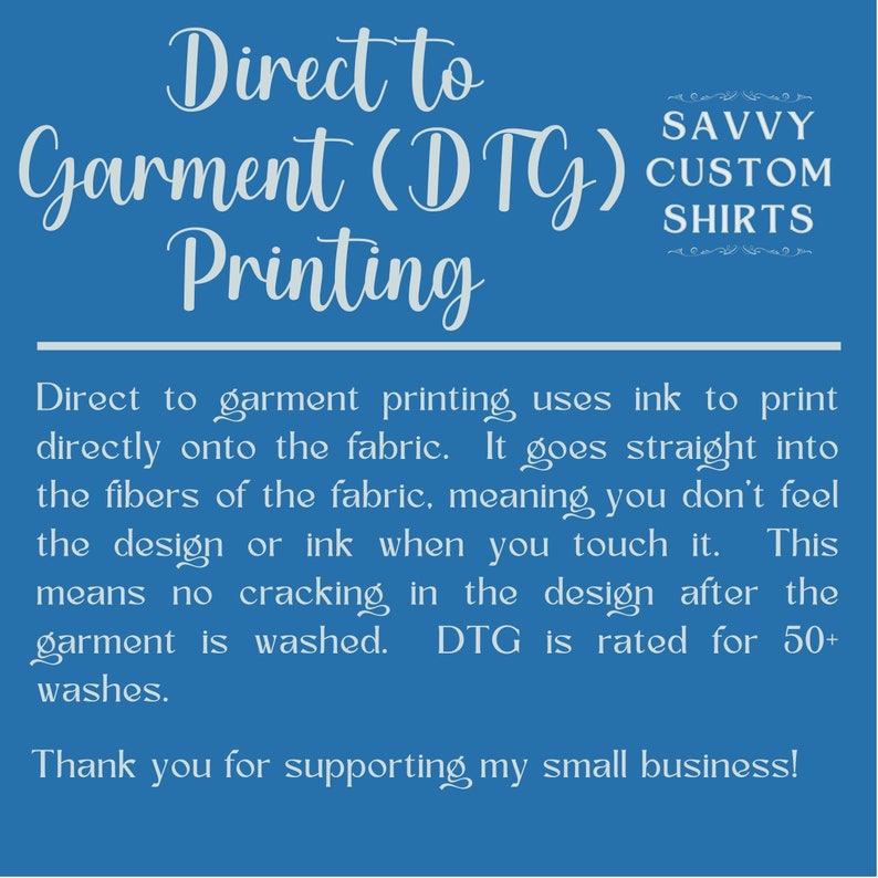May include: Blue background with white text explaining Direct to Garment (DTG) printing. The text explains that DTG printing uses ink to print directly onto the fabric, meaning the ink goes straight into the fibers of the fabric. This results in a design that doesn't crack after washing. DTG printing is rated for 50+ washes.