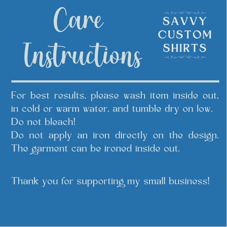 May include: Blue background with white text. The text reads "Care Instructions" and provides washing instructions for clothing. The text also includes "SAVVY CUSTOM SHIRTS" and a thank you message for supporting the small business.