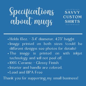 May include: Specifications about mugs. Holds 15 ounces, 3.4 inches in diameter, and 4.75 inches in height. Image printed on both sizes. 100% ceramic with a glossy finish. Interior and handle are coloured. Lead and BPA free.