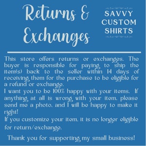 May include: A blue and white text graphic with the words "Returns & Exchanges" and "Savvy Custom Shirts". The text explains the store's return and exchange policy. The buyer is responsible for paying to ship the item back to the seller within 14 days of receiving the item to be eligible for a refund or exchange. The text also states that if the item is customised, it is no longer eligible for a return or exchange. The text ends with "Thank you for supporting my small business!"