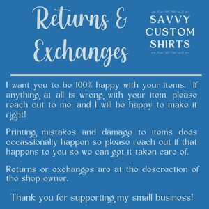 May include: Blue background with white text that reads "Returns & Exchanges". The text below explains the shop's return policy. The text reads "I want you to be 100% happy with your items. If anything at all is wrong with your item, please reach out to me, and I will be happy to make it right! Printing mistakes and damage to items does occasionally happen so please reach out if that happens to you so we can get it taken care of. Returns or exchanges are at the discretion of the shop owner. Thank you for supporting my small business!"