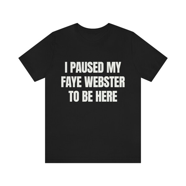 Faye Webster, I Paused My Faye Webster To Be Here T Shirt, Faye Webster Shirt, Meme Shirt
