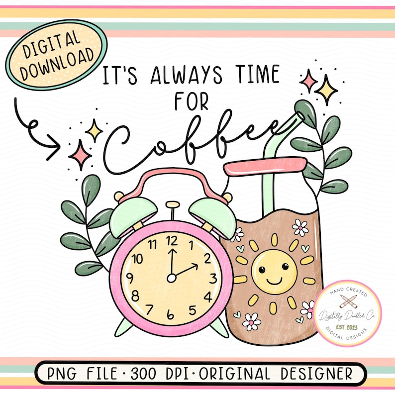 May include: It's always time for coffee! A pink alarm clock with a green bell and a brown mason jar with a straw and a smiling sun graphic. The text "It's always time for coffee" is written in black.