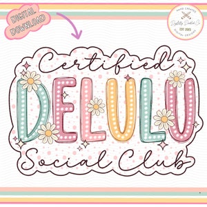 May include: A digital download of a graphic design featuring the text "Certified Delulo Social Club" in a colorful, whimsical font with daisy accents and a pink, yellow, and green color scheme.