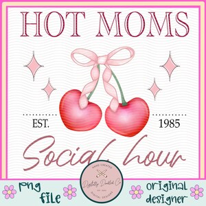 May include: Pink and red graphic design with the text "HOT MOMS" and "Social Hour" with cherries and stars. The text "EST. 1985" is also included.