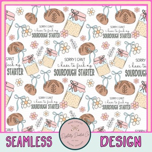 May include: A seamless pattern featuring a white background with illustrations of sourdough bread, jars of sourdough starter, and flowers. The text "Sorry I can't I have to feed my sourdough starter" is repeated throughout the pattern.