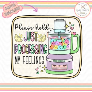 May include: A colourful illustration of a food processor with the text "Please hold... JUST PROCESSING MY FEELINGS" and a variety of smiley faces inside the processor bowl. The processor has a dial with the words "Happy", "Sad", and "Anxious".