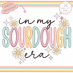May include: A colorful graphic design with the text "in my sourdough era" in a white background with daisies and stars.