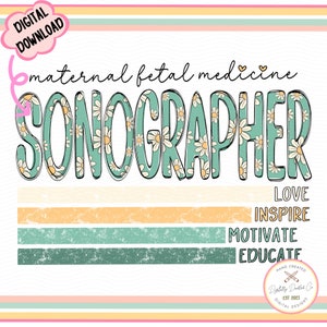 May include: A digital download design featuring the word "SONOGRAPHER" in large, retro-style letters filled with daisy flowers. Below, the words "LOVE, INSPIRE, MOTIVATE, EDUCATE" are displayed. The design includes the text "maternal fetal medicine".