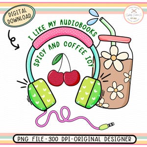 May include: A digital download of a graphic design featuring a pair of headphones with the text "I like my audiobooks spicy and coffee icy" and a glass of iced coffee with a straw. The headphones are green and pink with white polka dots. The coffee is brown with white daisies.
