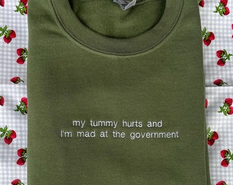 My tummy hurts and I’m mad at the government // Customizable Embroidered Sweatshirt