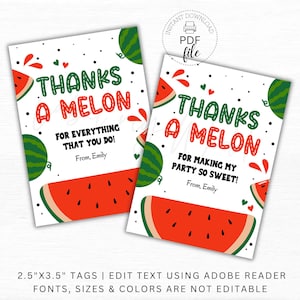 May include: Two printable watermelon-themed thank you tags. The tags are 2.5 inches by 3.5 inches and feature a red watermelon with green rind and black seeds. The text on the tags reads "Thanks a Melon" and includes a personalized message. The text is editable using Adobe Reader, but fonts, sizes, and colors are not editable.