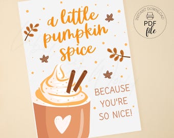 May include: A printable card with a cartoon illustration of a pumpkin spice latte. The text reads "a little pumpkin spice because you're so nice!"