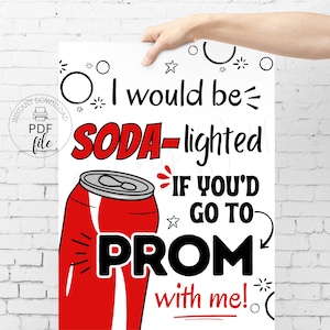 May include: A white printable sign with black text that reads "I would be SODA-lighted if you'd go to PROM with me!"  A red and white soda can is illustrated next to the text.