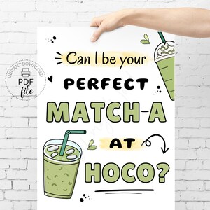 May include: A poster with the text "Can I be your PERFECT MATCH-A AT HOCO?" in green and black. The poster features illustrations of matcha drinks. The words "Instant Download PDF file" are also present.