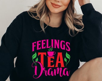 Feelings, Tea, Drama Sweatshirt | Tea Lovers Gift| Funny Tea Shirt|  Tea Gift | Gift for her|  Tea Slogan Shirt | Spill The Tea Shirt