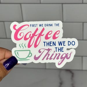 Coffee Then Things Vinyl Sticker: Funny Coffee Lover Decal