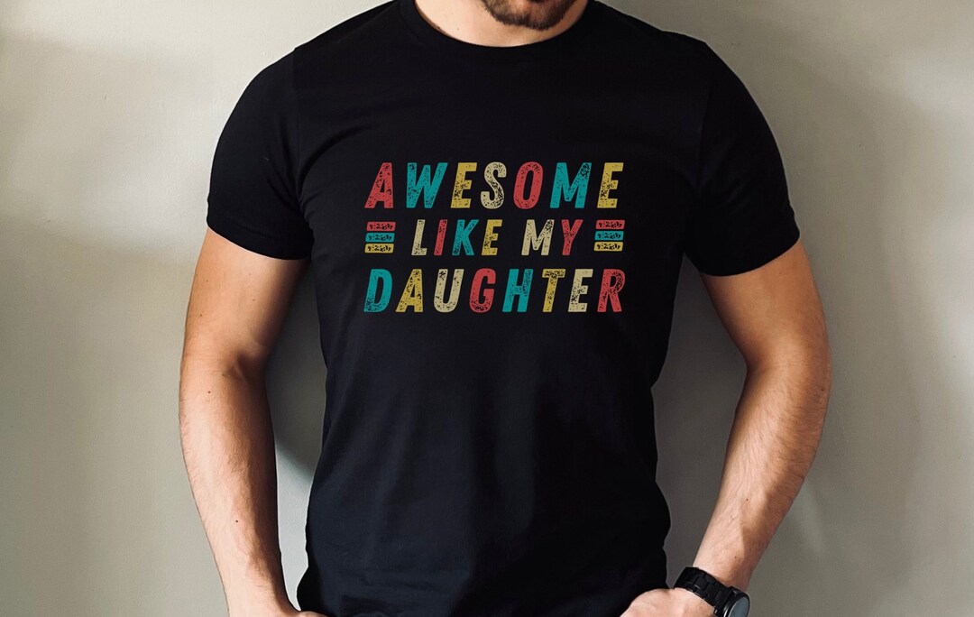 Awesome Like My Daughter Tshirt, Fathers Dad Gift, Funny Shirt for Men
