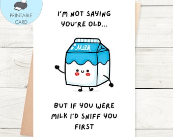 Printable I&#39;m Not Saying You&#39;re Old But If You Were Milk I&#39;d Sniff You First Birthday Card, Printable Birthday Card Instant Download Funny