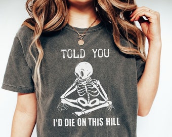 Told You I'd Die On This Hill fall skeleton t shirt, funny dad Halloween adult shirts, Trendy sarcastic fun skeleton shirt for Halloween