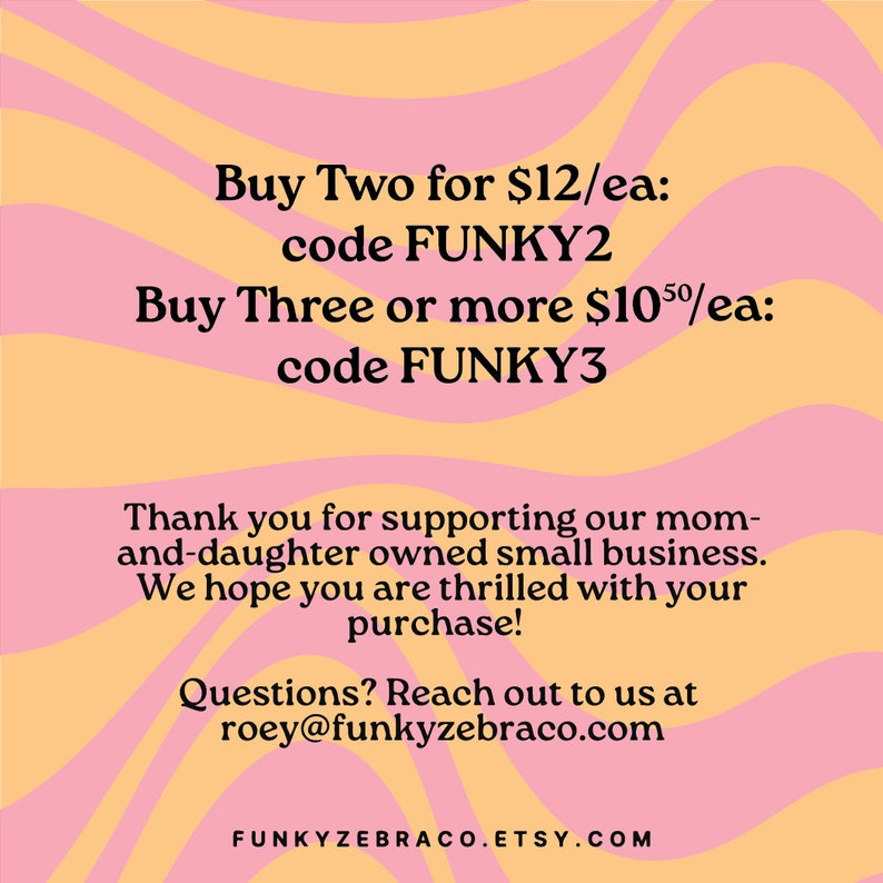 May include: Pink and yellow striped background with text that reads "Buy Two for &pound;12/ea: code FUNKY2 Buy Three or more &pound;10/ea: code FUNKY3 Thank you for supporting our mom-and-daughter owned small business. We hope you are thrilled with your purchase! Questions? Reach out to us at roey@funkyzebraco.com FUNKYZEBRACO.ETSY.COM"
